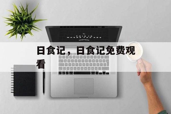 日食记，日食记免费观看-第1张图片-