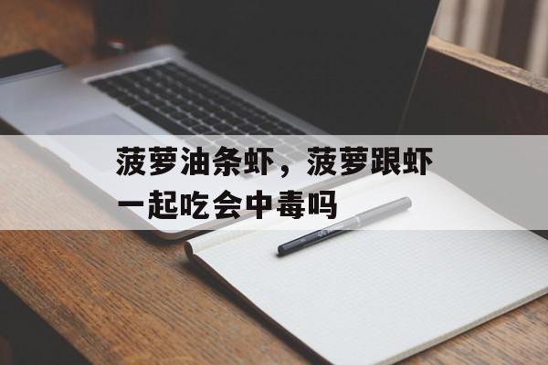 菠萝油条虾，菠萝跟虾一起吃会中毒吗-第1张图片-