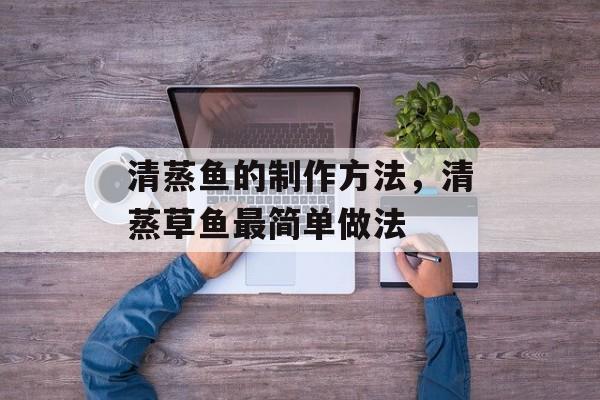 清蒸鱼的制作方法，清蒸草鱼最简单做法-第1张图片-