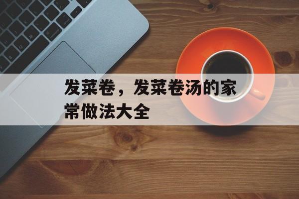 发菜卷，发菜卷汤的家常做法大全-第1张图片-