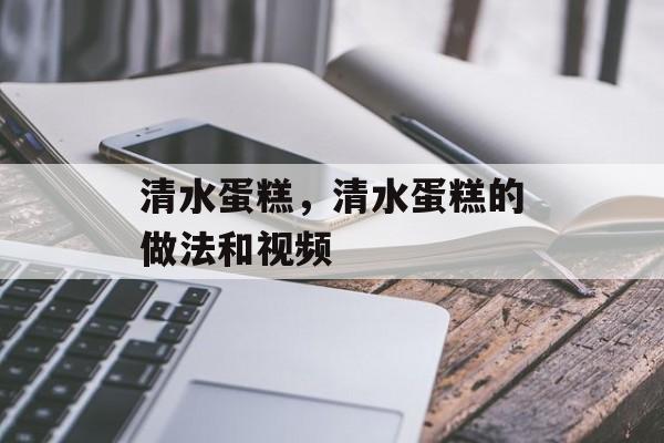 清水蛋糕，清水蛋糕的做法和视频-第1张图片-