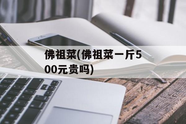 佛祖菜(佛祖菜一斤500元贵吗)-第1张图片-