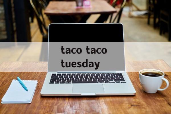 taco taco tuesday-第1张图片-