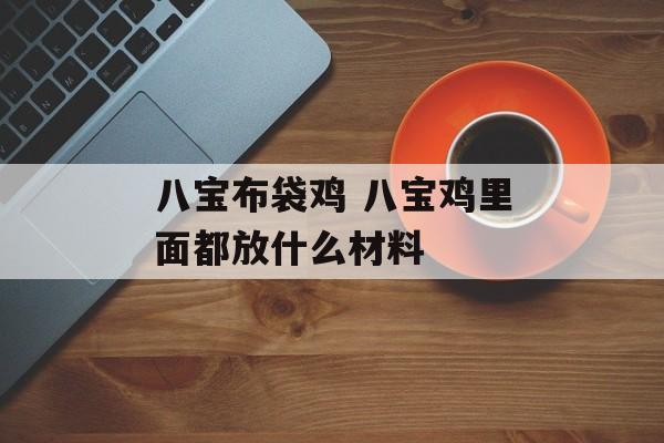 八宝布袋鸡 八宝鸡里面都放什么材料-第1张图片-