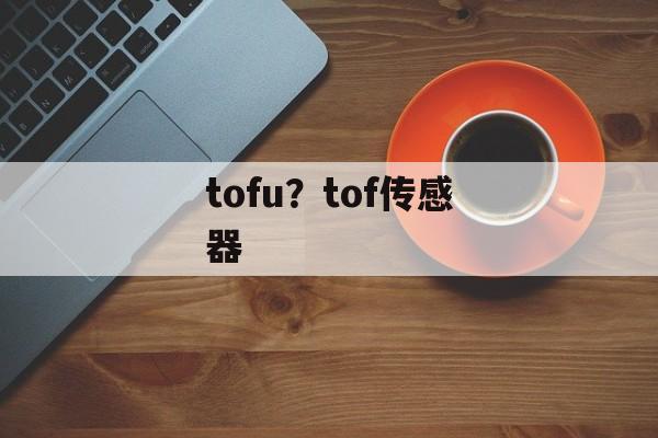 tofu？tof传感器-第1张图片-