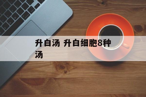 升白汤 升白细胞8种汤-第1张图片-