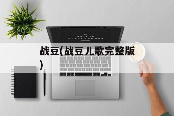 战豆(战豆儿歌完整版)-第1张图片-