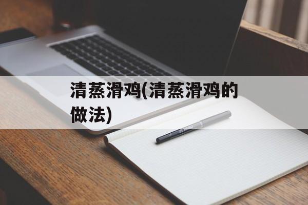 清蒸滑鸡(清蒸滑鸡的做法)-第1张图片-