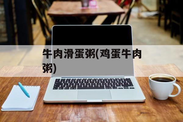 牛肉滑蛋粥(鸡蛋牛肉粥)-第1张图片-