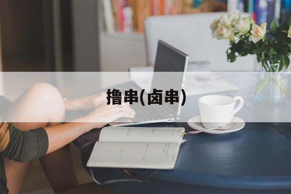撸串(卤串)-第1张图片-