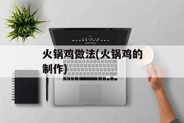 火锅鸡做法(火锅鸡的制作)-第1张图片-