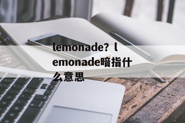 lemonade？lemonade暗指什么意思-第1张图片-