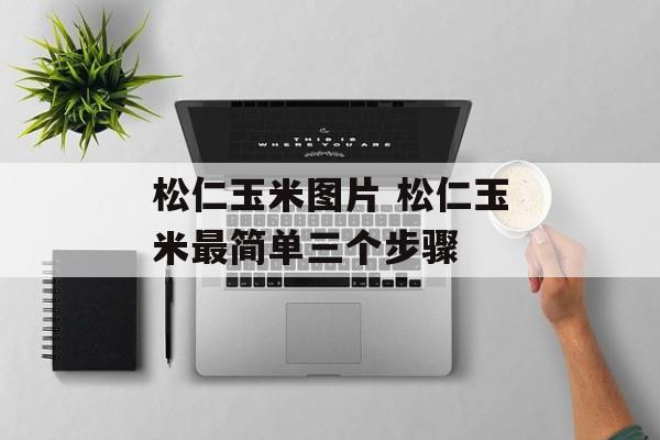 松仁玉米图片 松仁玉米最简单三个步骤-第1张图片-