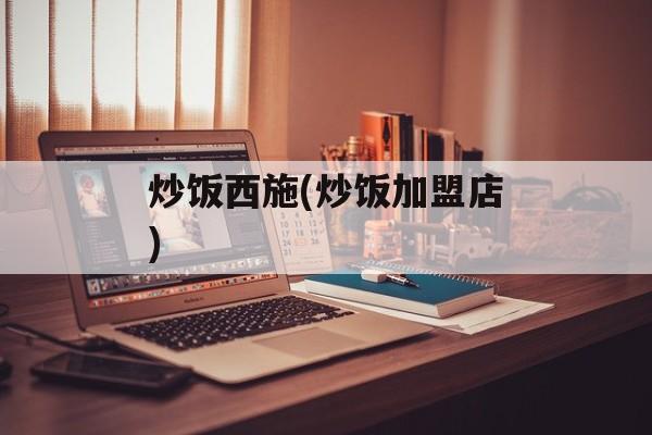 炒饭西施(炒饭加盟店)-第1张图片-