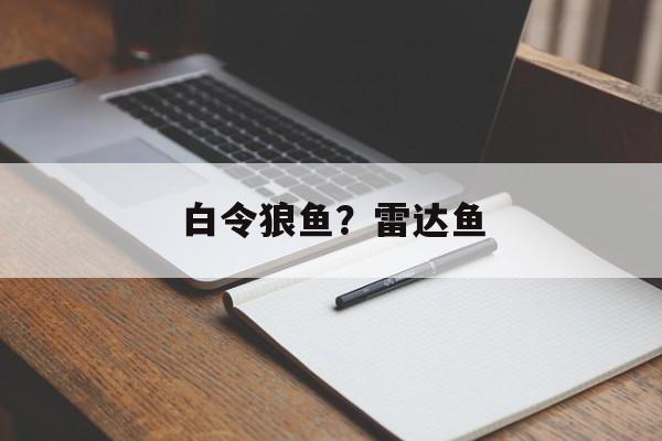 白令狼鱼？雷达鱼-第1张图片-