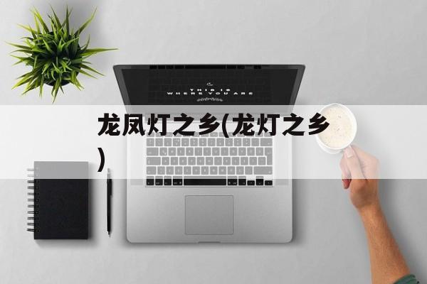 龙凤灯之乡(龙灯之乡)-第1张图片-