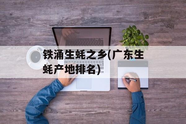 铁涌生蚝之乡(广东生蚝产地排名)-第1张图片-