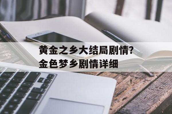 黄金之乡大结局剧情？金色梦乡剧情详细-第1张图片-