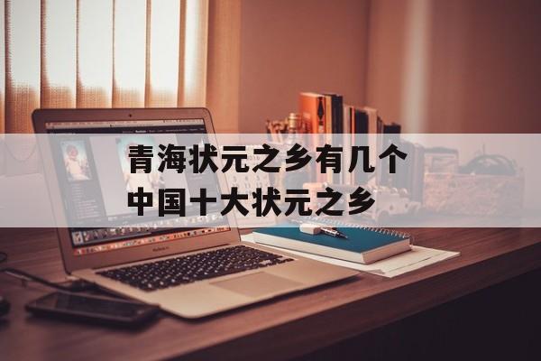 青海状元之乡有几个 中国十大状元之乡-第1张图片-