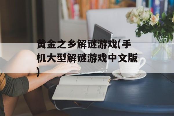 黄金之乡解谜游戏(手机大型解谜游戏中文版)-第1张图片-