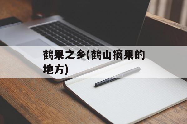 鹤果之乡(鹤山摘果的地方)-第1张图片-
