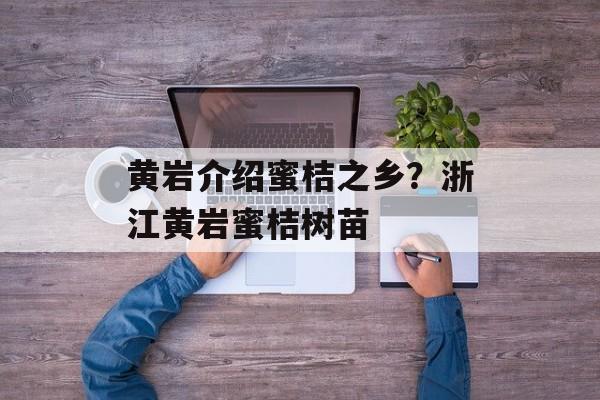黄岩介绍蜜桔之乡？浙江黄岩蜜桔树苗-第1张图片-