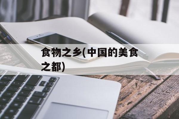 食物之乡(中国的美食之都)-第1张图片-