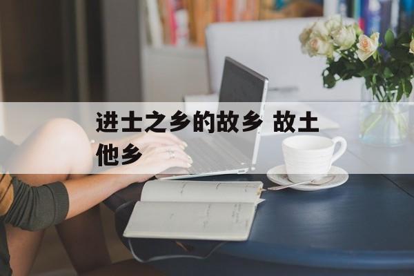 进士之乡的故乡 故土他乡-第1张图片-