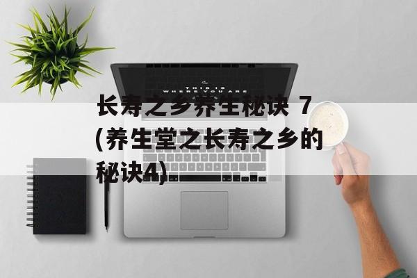 长寿之乡养生秘诀 7(养生堂之长寿之乡的秘诀4)-第1张图片-