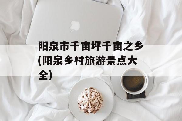 阳泉市千亩坪千亩之乡(阳泉乡村旅游景点大全)-第1张图片-