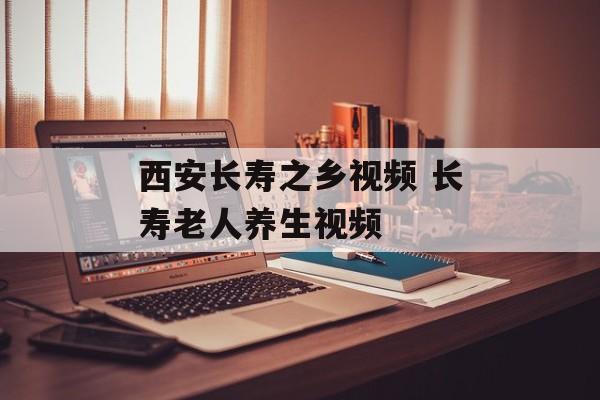 西安长寿之乡视频 长寿老人养生视频-第1张图片-