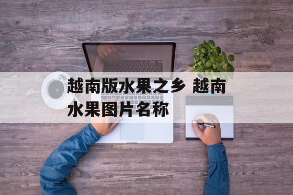 越南版水果之乡 越南水果图片名称-第1张图片-