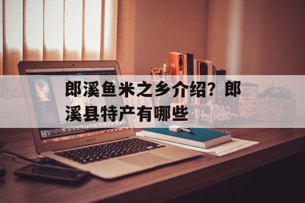 郎溪鱼米之乡介绍？郎溪县特产有哪些-第1张图片-