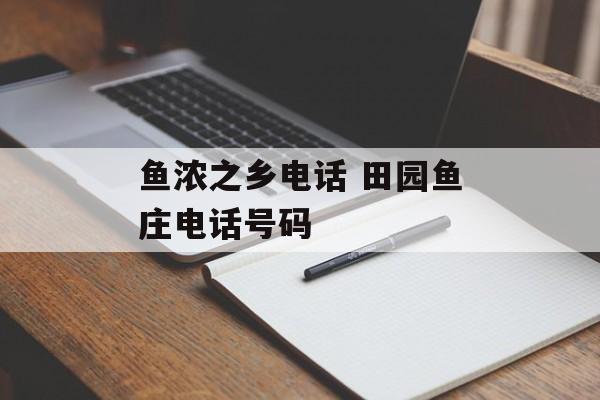 鱼浓之乡电话 田园鱼庄电话号码-第1张图片-