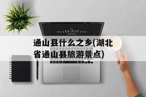 通山县什么之乡(湖北省通山县旅游景点)-第1张图片-