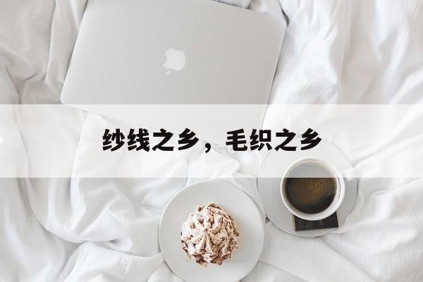 纱线之乡，毛织之乡-第1张图片-