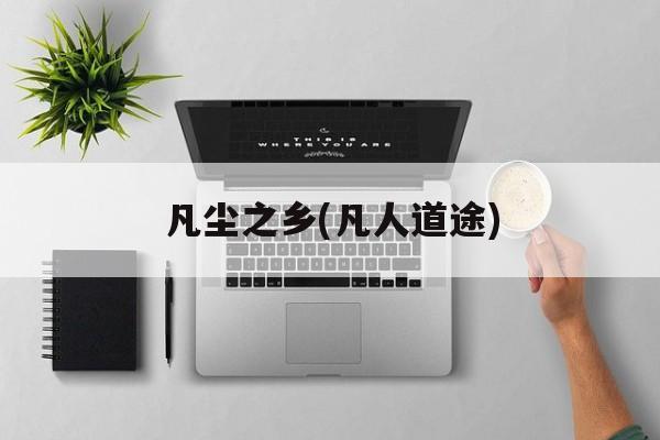 凡尘之乡(凡人道途)-第1张图片-
