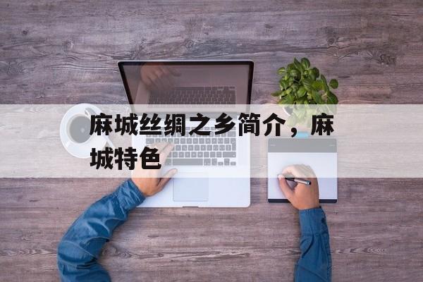 麻城丝绸之乡简介，麻城特色-第1张图片-