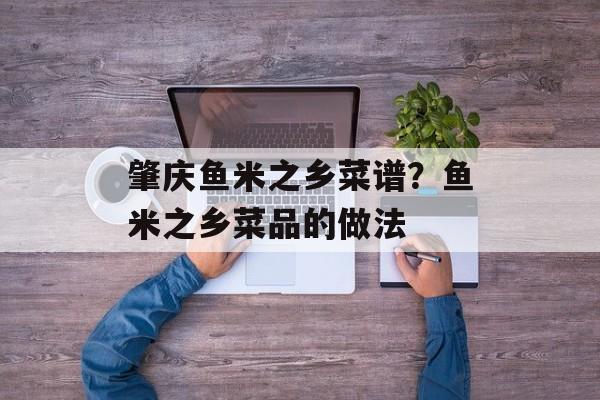 肇庆鱼米之乡菜谱？鱼米之乡菜品的做法-第1张图片-