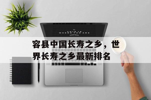 容县中国长寿之乡，世界长寿之乡最新排名-第1张图片-
