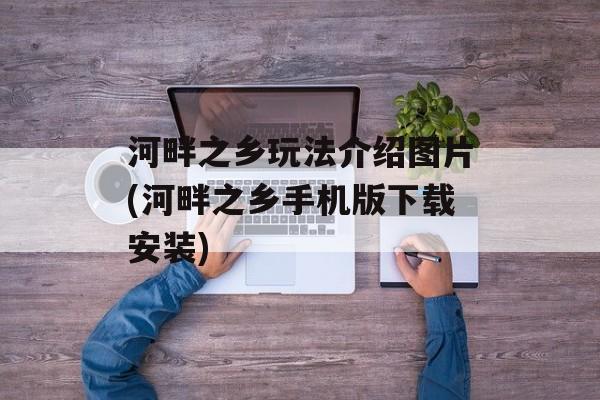 河畔之乡玩法介绍图片(河畔之乡手机版下载安装)-第1张图片-