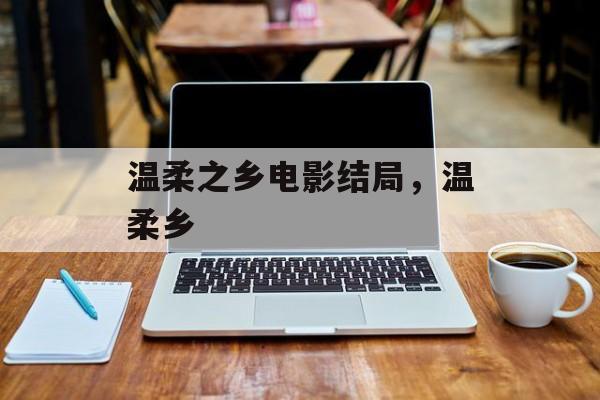 温柔之乡电影结局，温柔乡-第1张图片-