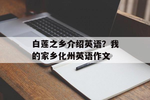 白莲之乡介绍英语？我的家乡化州英语作文-第1张图片-