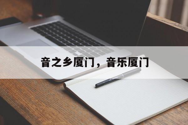 音之乡厦门，音乐厦门-第1张图片-
