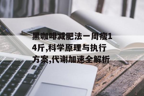 黑咖啡减肥法一周瘦14斤,科学原理与执行方案,代谢加速全解析-第1张图片- 黑咖啡减肥法一周瘦14斤,科学原理与执行方案,代谢加速全解析-第1张图片-